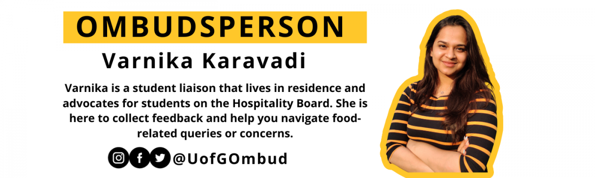 A picture of Varnika Karavadi who is the ombudsperson. Varnika is a student liason that lives in residence and advocates for Hospitality Services. She collects feedback and helps students navigate with food related queries and concerns